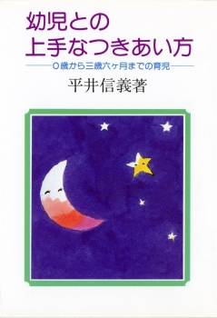 幼児との上手なつきあい方　−0歳から三歳六ヶ月までの育児−