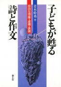 子どもが甦る詩と作文　−自由な想像＝虚構＝表現−